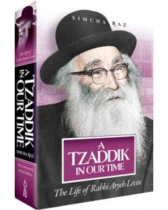 A Tzaddik in Our Time The Life of Rabbi Aryeh Levin