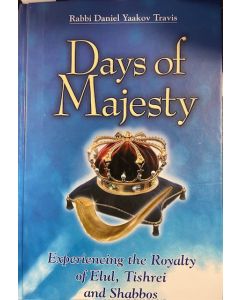 Days of Majesty: Experiencing the Royalty of Elul, Tishrei and Shabbos